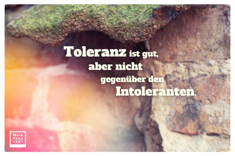 Toleranz Ist Gut Aber Nicht Gegen ber Den Intoleranten Wilhelm Busch toleranz-ist-gut-aber-nicht-gegen-ber-den-intoleranten-wilhelm-busch