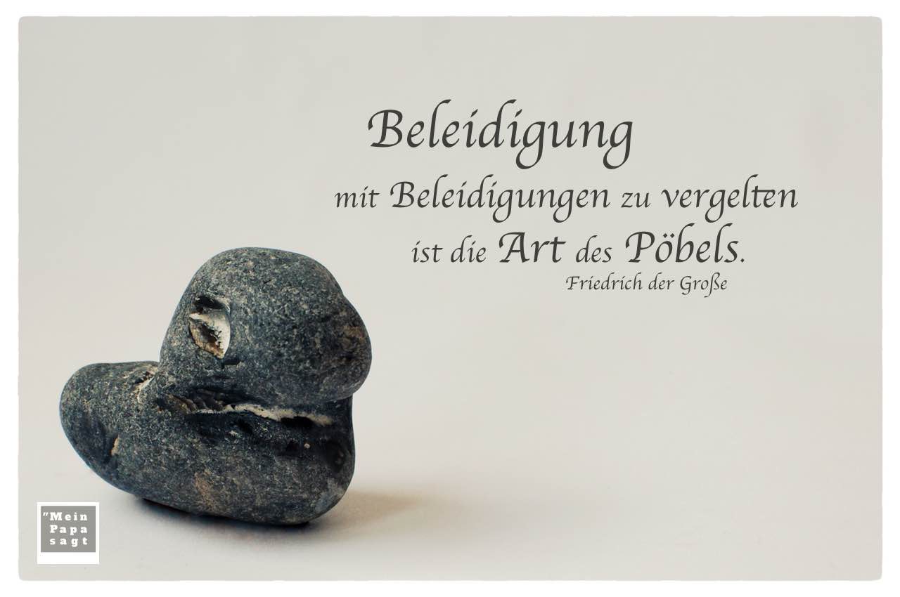Stein mit Friedrich der Große Zitate in Bilder: Beleidigung mit Beleidigungen zu vergelten ist die Art des Pöbels. Friedrich der Große