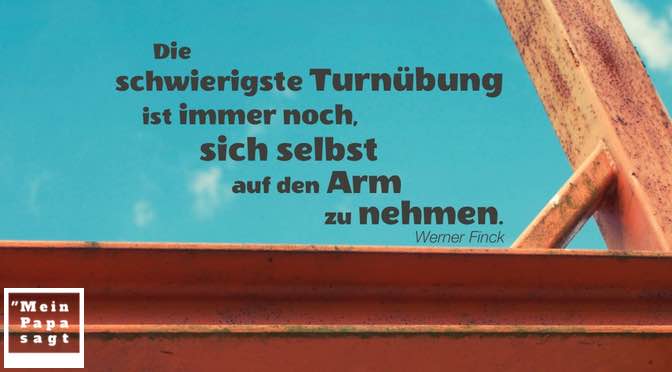 Die schwierigste Turnübung ist immer noch, sich selbst auf den Arm zu nehmen