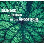 Pflanzenblatt mit Frisch Zitate Bilder: Blinder als blind ist der Ängstliche. Max Frisch