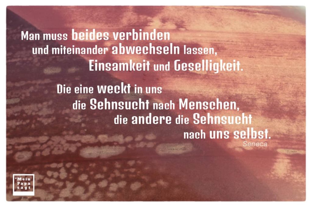 Man muss beides verbinden und miteinander abwechseln lassen, Einsam..