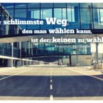 Flughafen BER mit Friedrich der Große Zitate Bilder: Der schlimmste Weg, den man wählen kann, ist der, keinen zu wählen. Friedrich der Große