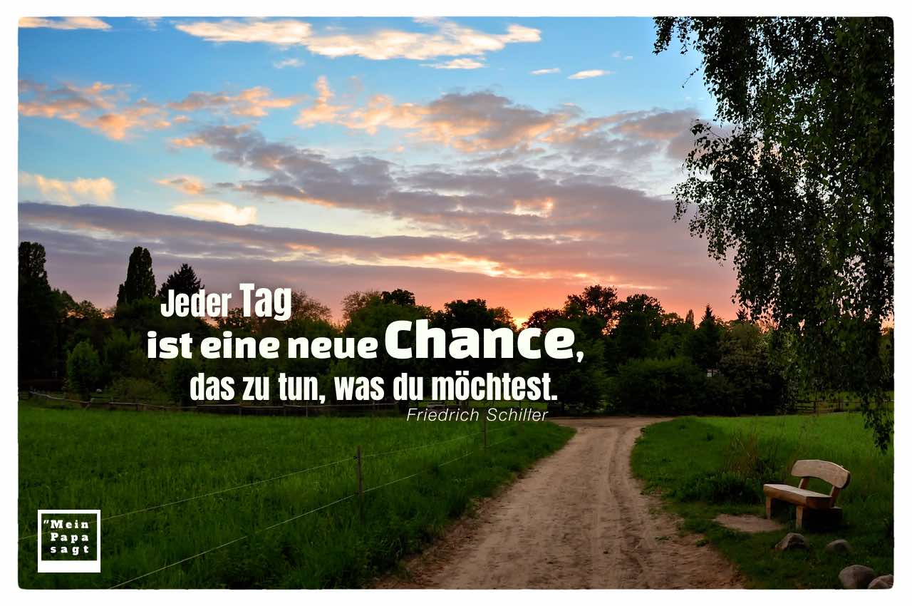 Sonnenuntergang mit Mein Papa sagt Friedrich Schiller Zitate Bilder: Jeder Tag ist eine neue Chance, das zu tun, was du möchtest. Friedrich Schiller