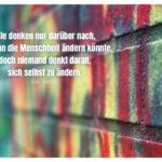 Graffiti Mauer mit Tolstoi Zitate Bilder: Alle denken nur darüber nach, wie man die Menschheit ändern könnte, doch niemand denkt daran, sich selbst zu ändern. Leo Tolstoi