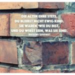 Alte Backsteinmauer mit deutsche Sprichwörter: Die Alten ehre stets, du bleibst nicht ewig Kind. Sie waren, wie du bist, und du wirst sein, was sie sind. Deutsches Sprichwort