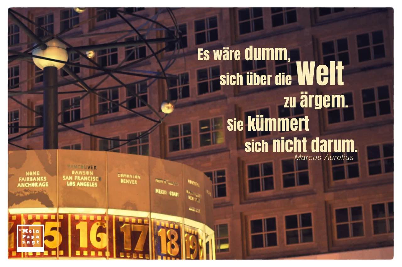 Weltzeituhr - Alexanderplatz mit Aurelius Zitate Bilder: Es wäre dumm, sich über die Welt zu ärgern. Sie kümmert sich nicht darum. Marcus Aurelius