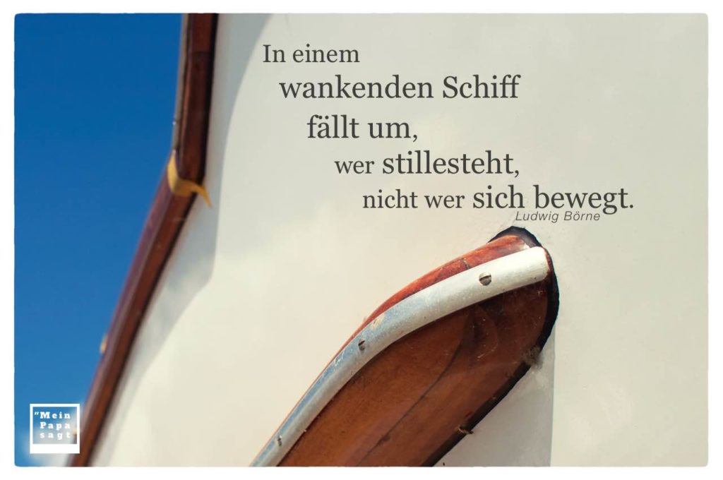 In einem wankenden Schiff fällt um, wer stillesteht, nicht wer sich bewegt