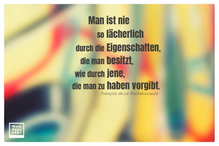 37++ Juni sprueche , Man ist nie so lächerlich durch die Eigenschaften