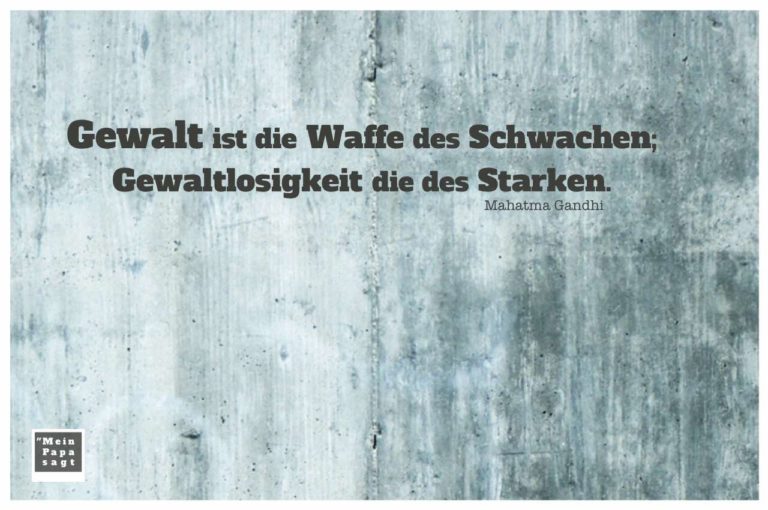 46++ Gewalt sprueche , Gewalt ist die Waffe des Schwachen; Gewaltlosigkeit die des Starken