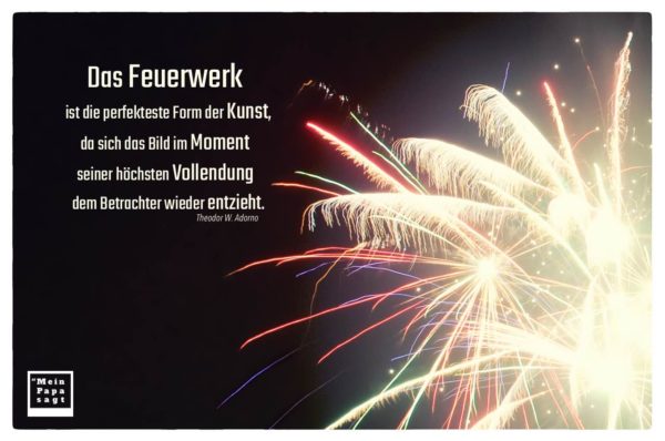Das Feuerwerk ist die perfekteste Form der Kunst, da sich das Bild im M...