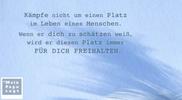 Kämpfe nicht um einen Platz im Leben eines Menschen. Wenn er dich zu