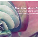 Pflanze mit Goetz Zitate Bilder: Man kann das Leben schwerlich leicht nehmen, aber leicht zu schwer. Curt Goetz