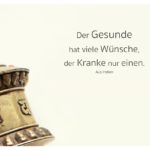 Gebetsmühle mit indischen Sprichwort mit Bild: Der Gesunde hat viele Wünsche, der Kranke nur einen. Aus Indien