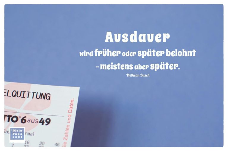 Ausdauer wird früher oder später belohnt - meistens aber später - Busch