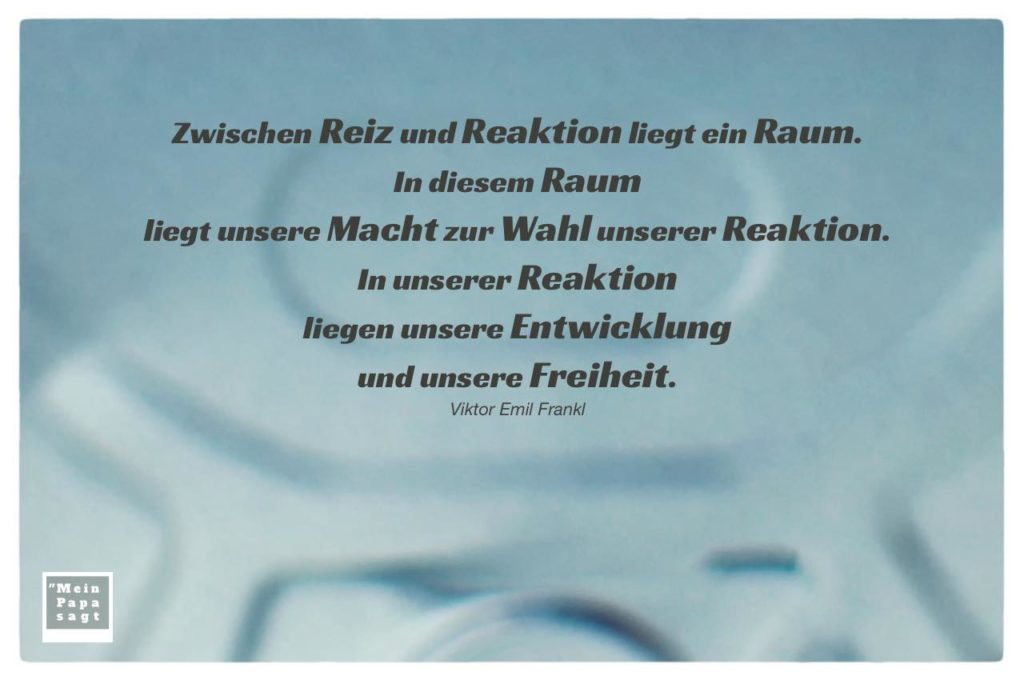 Zwischen Reiz und Reaktion liegt ein Raum. In diesem Raum liegt unsere.. Zwischen Reiz und Reaktion liegt ein Raum. In diesem Raum liegt unsere..