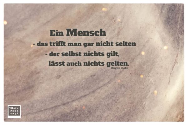 Ein Mensch das trifft man gar nicht selten der selbst nichts gilt