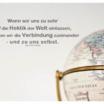 Globus mit Kornfield Zitate mit Bild: Wenn wir uns zu sehr auf die Hektik der Welt einlassen, verlieren wir die Verbindung zueinander - und zu uns selbst. Jack Kornfield