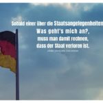 Deutschland Fahne mit Rousseau Zitate Bilder: Sobald einer über die Staatsangelegenheiten sagt: Was geht's mich an?, muss man damit rechnen, dass der Staat verloren ist. Jean-Jacques Rousseau