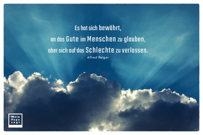 Es hat sich bewährt, an das Gute im Menschen zu glauben, aber sich auf...