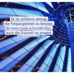 Sony Center Berlin mit Somerset Maugham Zitate Bilder: Es ist schlimm genug, die Vergangenheit zu kennen. Es wäre noch schrecklicher, auch die Zukunft zu wissen. William Somerset Maugham