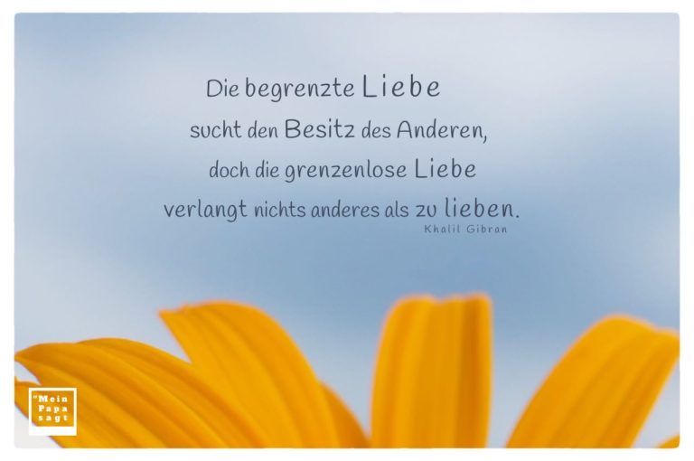 Die begrenzte Liebe sucht den Besitz des Anderen, doch die grenzenlose