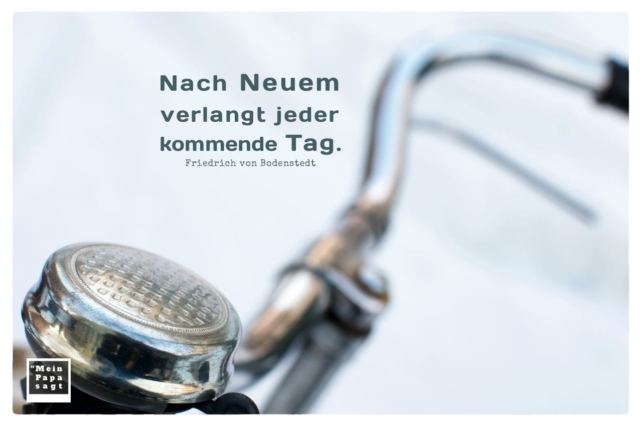 Lenker / altes Fahrrad mit Mein Papa sagt von Bodenstedt Zitate Bilder: Nach Neuem verlangt jeder kommende Tag. Friedrich von Bodenstedt